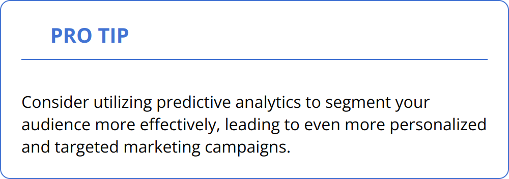 Pro Tip - Consider utilizing predictive analytics to segment your audience more effectively, leading to even more personalized and targeted marketing campaigns.