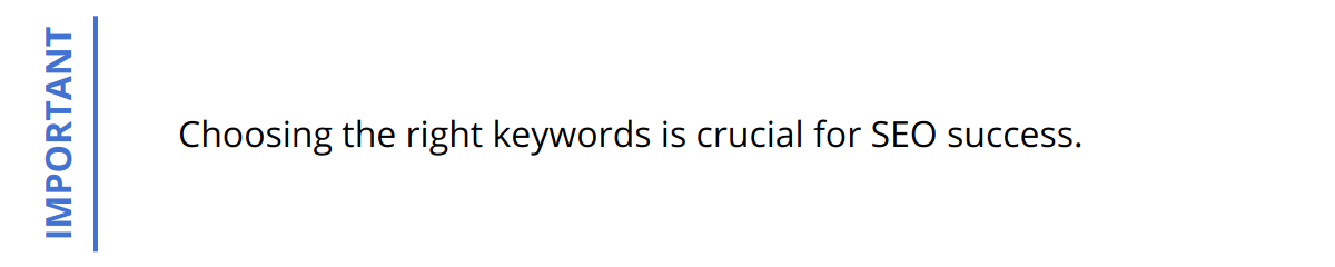 Important - Choosing the right keywords is crucial for SEO success.