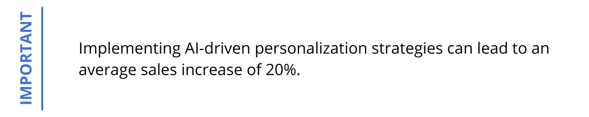 Important - Implementing AI-driven personalization strategies can lead to an average sales increase of 20%.