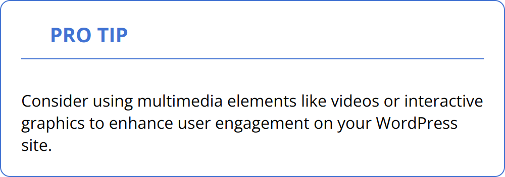 Pro Tip - Consider using multimedia elements like videos or interactive graphics to enhance user engagement on your WordPress site.