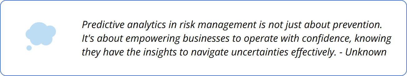 Quote - Predictive analytics in risk management is not just about prevention. It's about empowering businesses to operate with confidence, knowing they have the insights to navigate uncertainties effectively. - Unknown