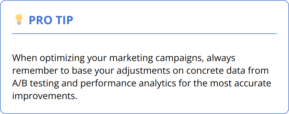 Pro Tip - When optimizing your marketing campaigns, always remember to base your adjustments on concrete data from A/B testing and performance analytics for the most accurate improvements.