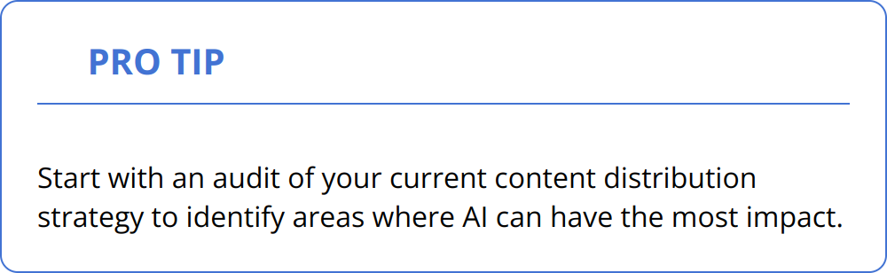 Pro Tip - Start with an audit of your current content distribution strategy to identify areas where AI can have the most impact.