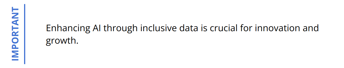 Important - Enhancing AI through inclusive data is crucial for innovation and growth.