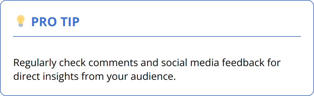 Pro Tip - Regularly check comments and social media feedback for direct insights from your audience.
