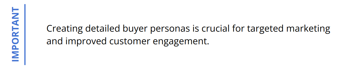 Important - Creating detailed buyer personas is crucial for targeted marketing and improved customer engagement.
