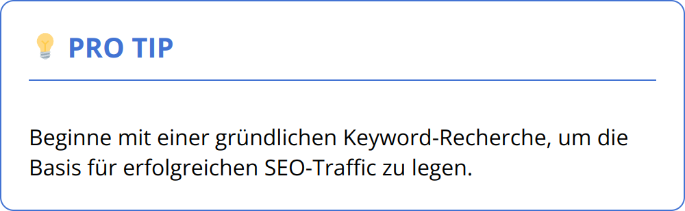 Pro Tip - Beginne mit einer gründlichen Keyword-Recherche, um die Basis für erfolgreichen SEO-Traffic zu legen.