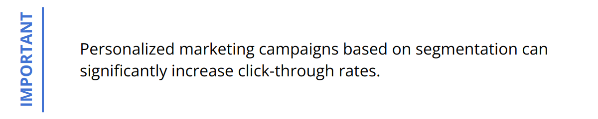Important - Personalized marketing campaigns based on segmentation can significantly increase click-through rates.