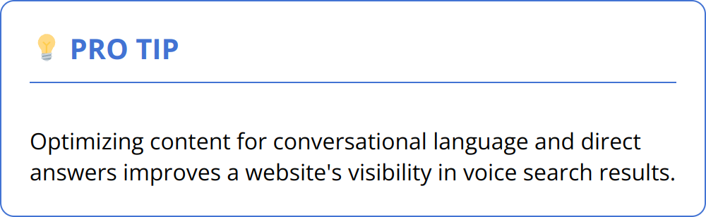 Pro Tip - Optimizing content for conversational language and direct answers improves a website's visibility in voice search results.