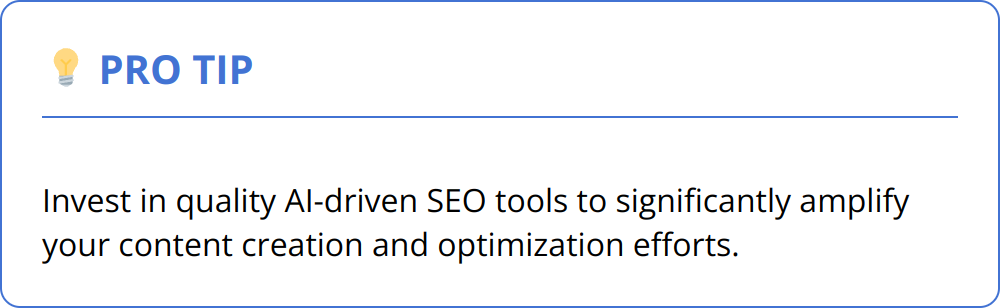 Pro Tip - Invest in quality AI-driven SEO tools to significantly amplify your content creation and optimization efforts.