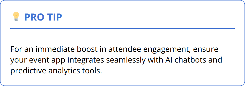 Pro Tip - For an immediate boost in attendee engagement, ensure your event app integrates seamlessly with AI chatbots and predictive analytics tools.