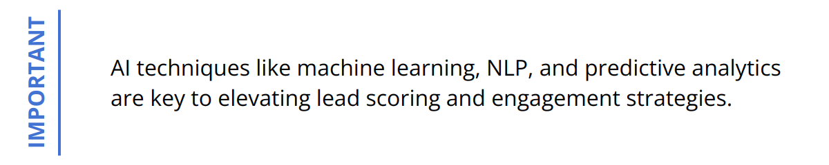 Important - AI techniques like machine learning, NLP, and predictive analytics are key to elevating lead scoring and engagement strategies.