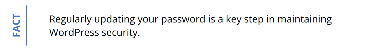 Fact - Regularly updating your password is a key step in maintaining WordPress security.