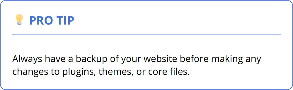 Pro Tip - Always have a backup of your website before making any changes to plugins, themes, or core files.