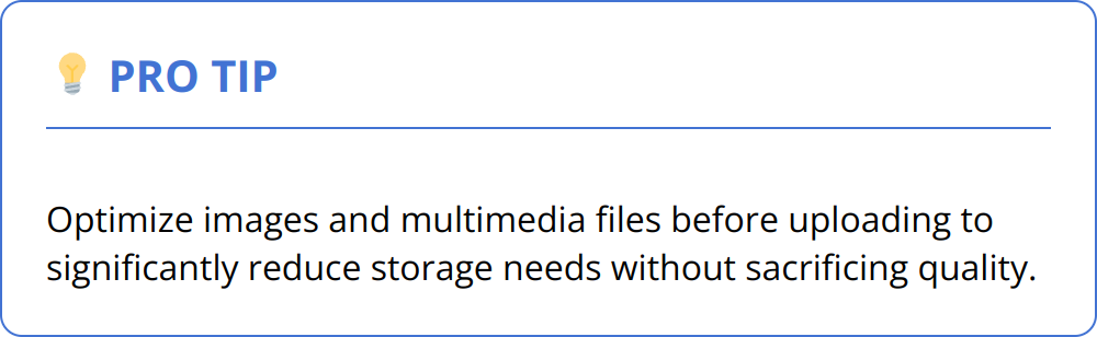 Pro Tip - Optimize images and multimedia files before uploading to significantly reduce storage needs without sacrificing quality.