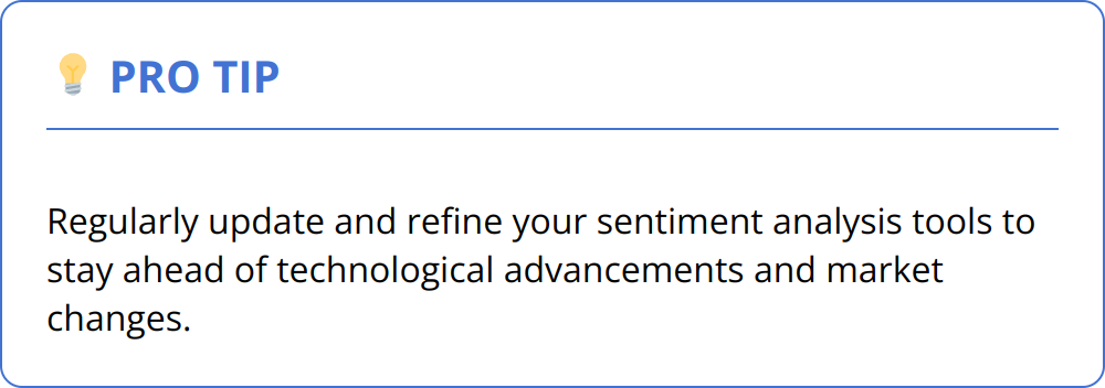 Pro Tip - Regularly update and refine your sentiment analysis tools to stay ahead of technological advancements and market changes.