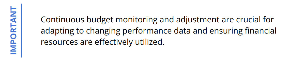 Important - Continuous budget monitoring and adjustment are crucial for adapting to changing performance data and ensuring financial resources are effectively utilized.