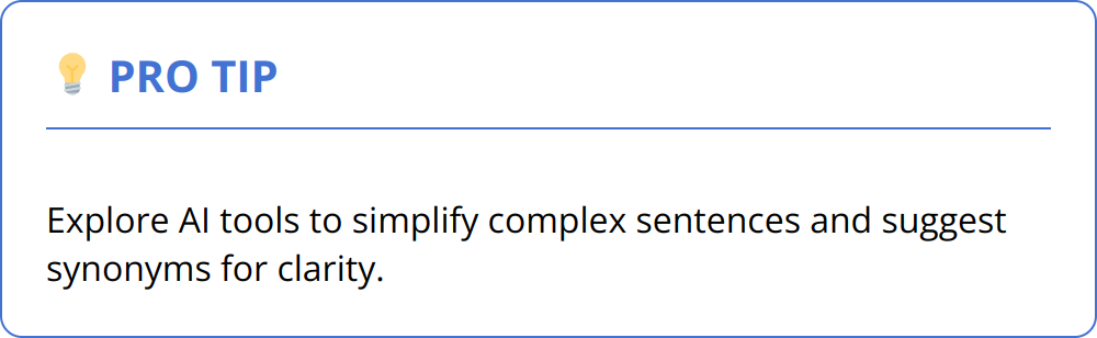 Pro Tip - Explore AI tools to simplify complex sentences and suggest synonyms for clarity.