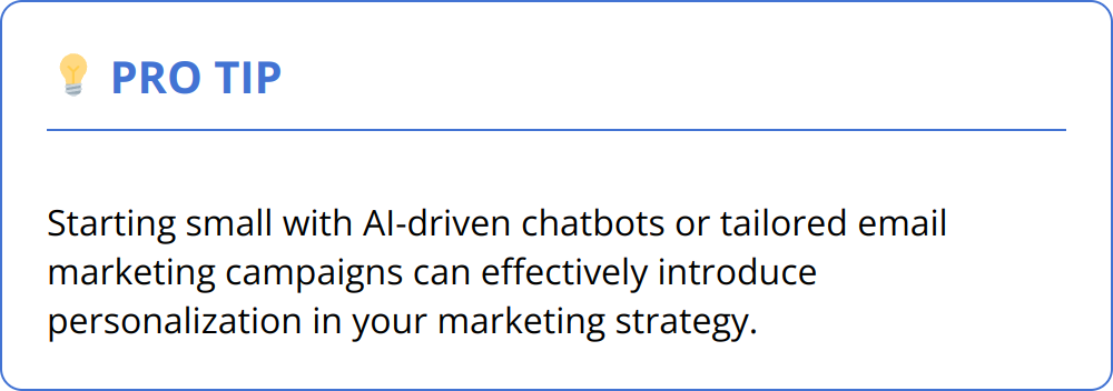Pro Tip - Starting small with AI-driven chatbots or tailored email marketing campaigns can effectively introduce personalization in your marketing strategy.