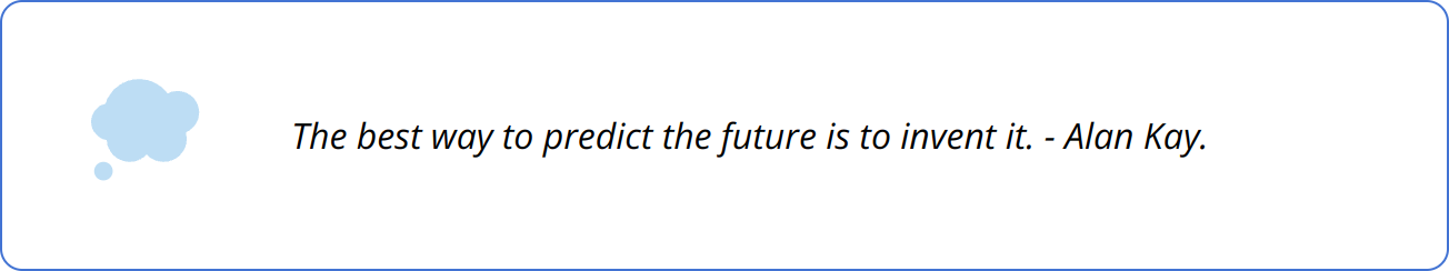 Quote - The best way to predict the future is to invent it. - Alan Kay.