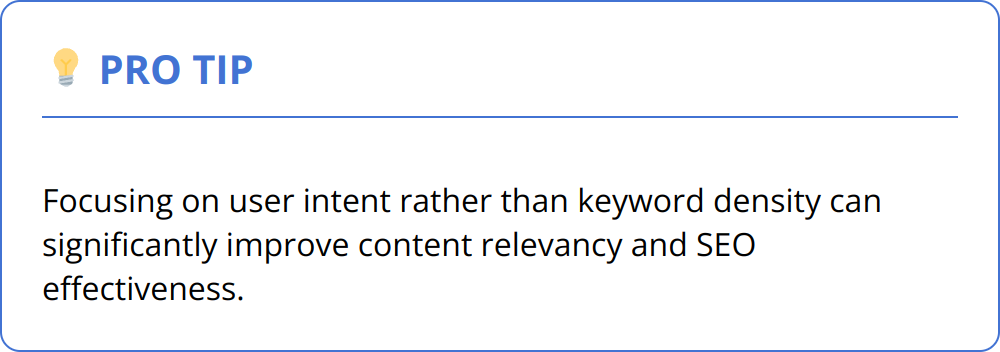Pro Tip - Focusing on user intent rather than keyword density can significantly improve content relevancy and SEO effectiveness.