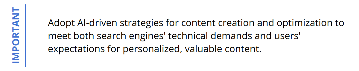 Important - Adopt AI-driven strategies for content creation and optimization to meet both search engines' technical demands and users' expectations for personalized, valuable content.