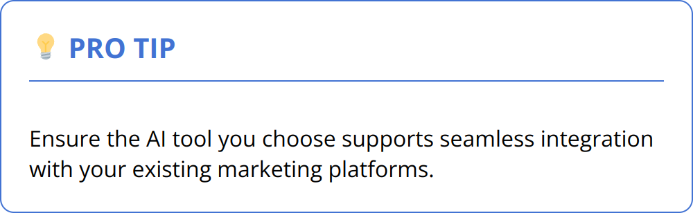 Pro Tip - Ensure the AI tool you choose supports seamless integration with your existing marketing platforms.