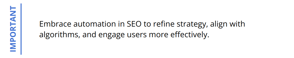 Important - Embrace automation in SEO to refine strategy, align with algorithms, and engage users more effectively.