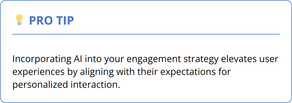 Pro Tip - Incorporating AI into your engagement strategy elevates user experiences by aligning with their expectations for personalized interaction.