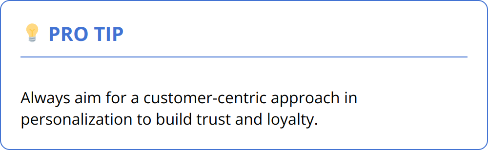 Pro Tip - Always aim for a customer-centric approach in personalization to build trust and loyalty.