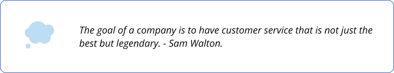 Quote - The goal of a company is to have customer service that is not just the best but legendary. - Sam Walton.