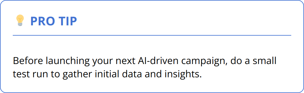Pro Tip - Before launching your next AI-driven campaign, do a small test run to gather initial data and insights.