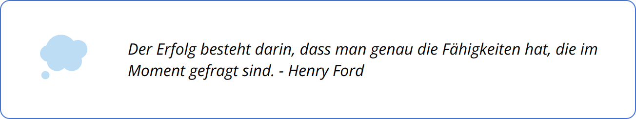 Quote - Der Erfolg besteht darin, dass man genau die Fähigkeiten hat, die im Moment gefragt sind. - Henry Ford